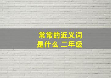 常常的近义词是什么 二年级